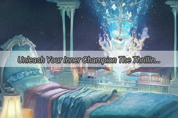 Unleash Your Inner Champion The Thrilling Challenge of Ultra Battle Dreamers